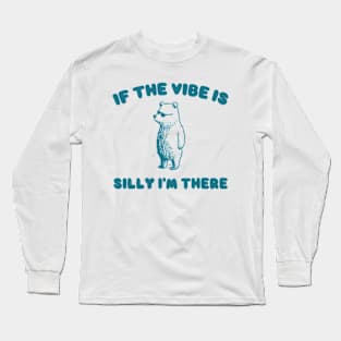 If The Vibe Is Silly Im There Shirt, Funny Sweatshirt, Cartoon Bear T Shirt, Cartoon Meme Long Sleeve T-Shirt